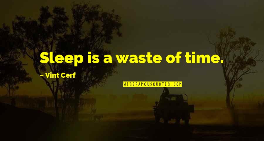 Florentynas Fresh Quotes By Vint Cerf: Sleep is a waste of time. Florentynas Fresh Quotes By Vint Cerf: Sleep is a waste of time.