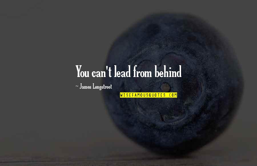 Florentz Laudes Quotes By James Longstreet: You can't lead from behind Florentz Laudes Quotes By James Longstreet: You can't lead from behind