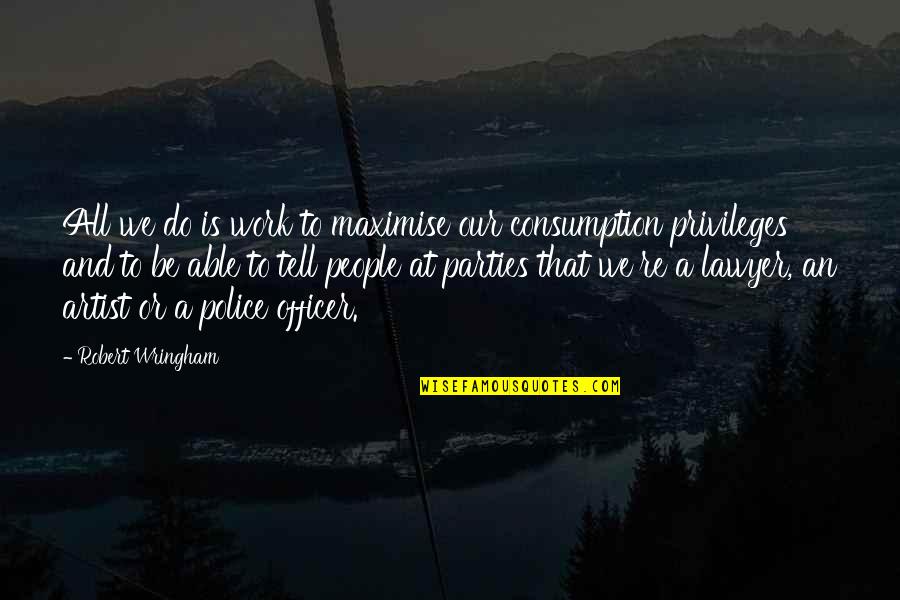 Florentz Laudes Quotes By Robert Wringham: All we do is work to maximise our Florentz Laudes Quotes By Robert Wringham: All we do is work to maximise our