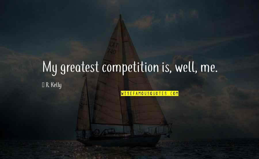 Flores De Mayo Quotes By R. Kelly: My greatest competition is, well, me.