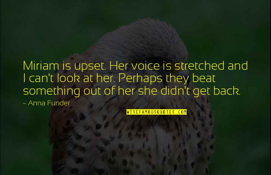 Florescence Quotes By Anna Funder: Miriam is upset. Her voice is stretched and