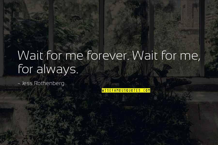 Florescents Quotes By Jess Rothenberg: Wait for me forever. Wait for me, for