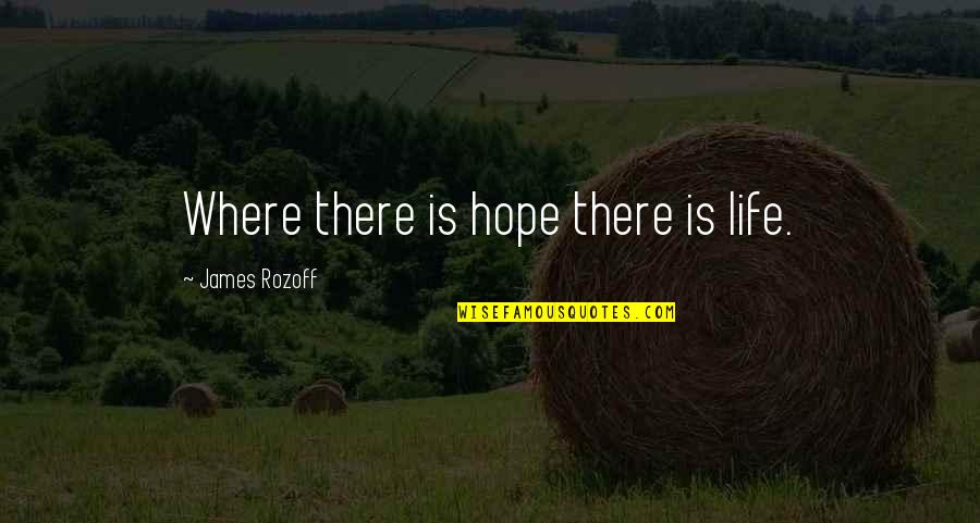 Florescimento Quotes By James Rozoff: Where there is hope there is life.