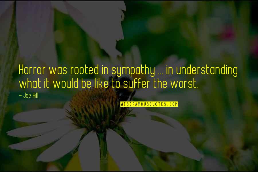 Florestano Pepe Quotes By Joe Hill: Horror was rooted in sympathy ... in understanding Florestano Pepe Quotes By Joe Hill: Horror was rooted in sympathy ... in understanding