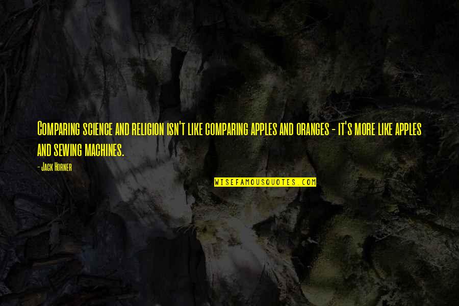 Florestas Densas Quotes By Jack Horner: Comparing science and religion isn't like comparing apples Florestas Densas Quotes By Jack Horner: Comparing science and religion isn't like comparing apples