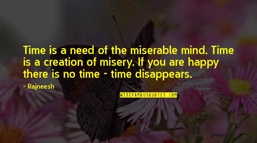 Florestas Densas Quotes By Rajneesh: Time is a need of the miserable mind. Florestas Densas Quotes By Rajneesh: Time is a need of the miserable mind.