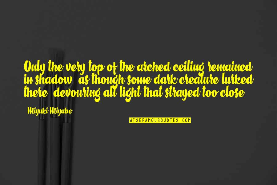 Floret Dahlias Quotes By Miyuki Miyabe: Only the very top of the arched ceiling Floret Dahlias Quotes By Miyuki Miyabe: Only the very top of the arched ceiling