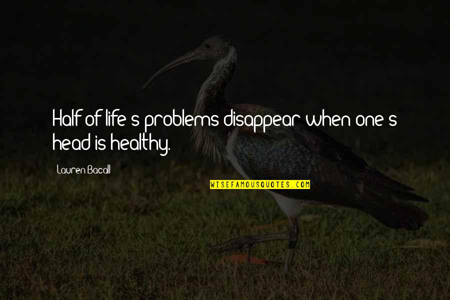 Floret Flower Quotes By Lauren Bacall: Half of life's problems disappear when one's head
