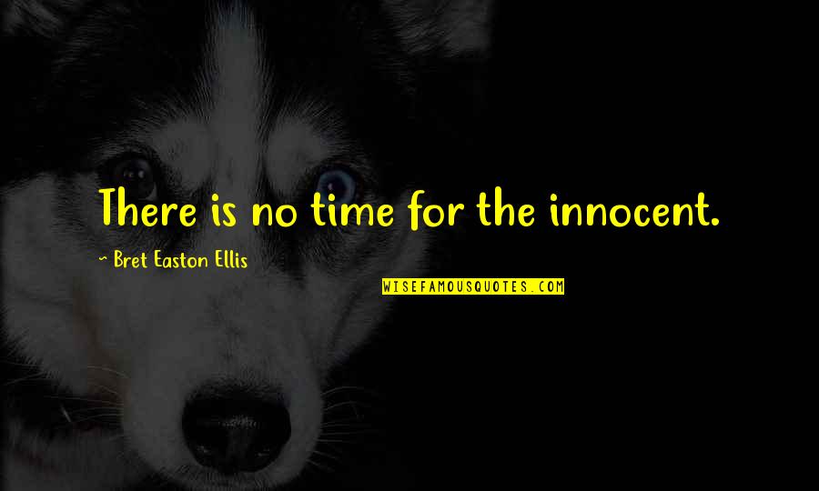 Florete Zejnullahu Quotes By Bret Easton Ellis: There is no time for the innocent. Florete Zejnullahu Quotes By Bret Easton Ellis: There is no time for the innocent.