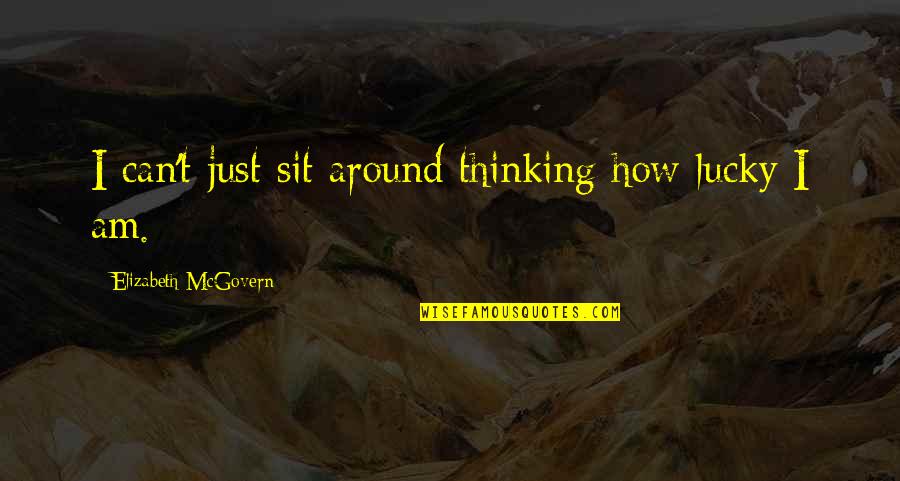 Floreted Quotes By Elizabeth McGovern: I can't just sit around thinking how lucky
