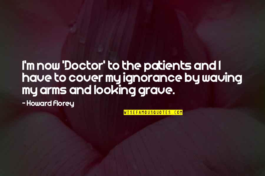 Florey Quotes By Howard Florey: I'm now 'Doctor' to the patients and I
