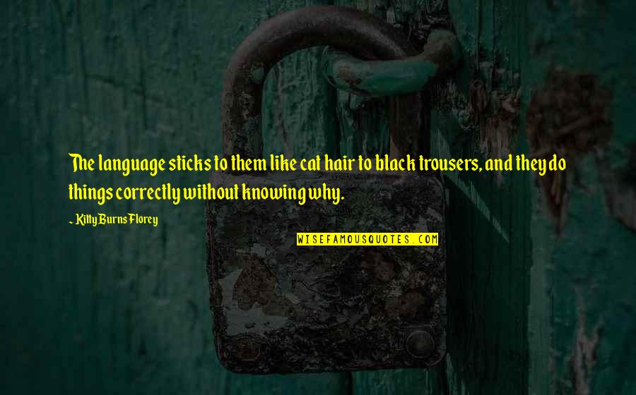 Florey's Quotes By Kitty Burns Florey: The language sticks to them like cat hair