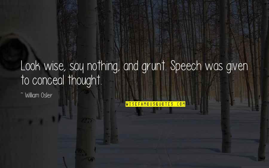 Florez Paving Quotes By William Osler: Look wise, say nothing, and grunt. Speech was