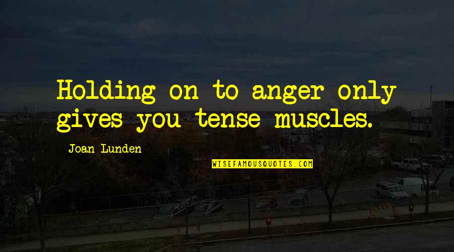Florezca O Quotes By Joan Lunden: Holding on to anger only gives you tense Florezca O Quotes By Joan Lunden: Holding on to anger only gives you tense