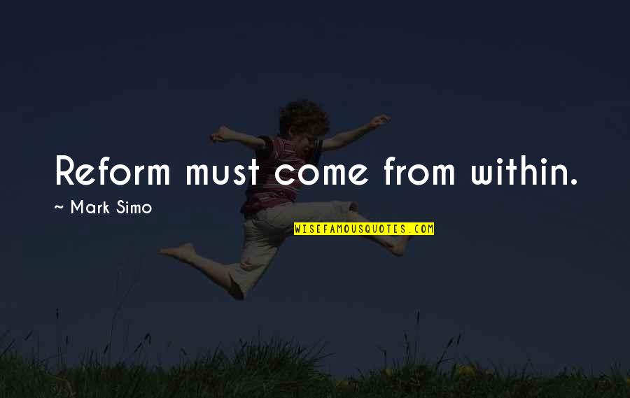 Florezca O Quotes By Mark Simo: Reform must come from within. Florezca O Quotes By Mark Simo: Reform must come from within.