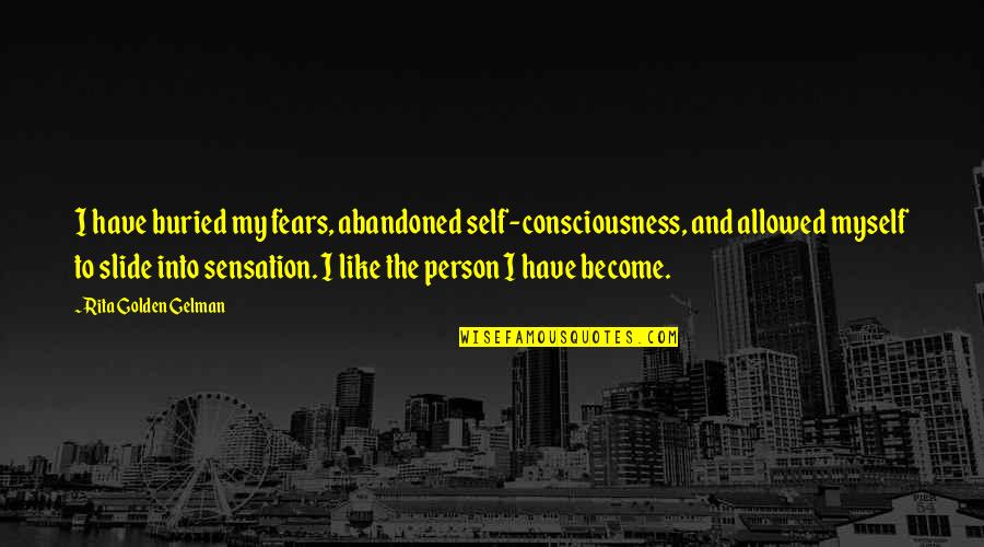 Florezca O Quotes By Rita Golden Gelman: I have buried my fears, abandoned self-consciousness, and Florezca O Quotes By Rita Golden Gelman: I have buried my fears, abandoned self-consciousness, and