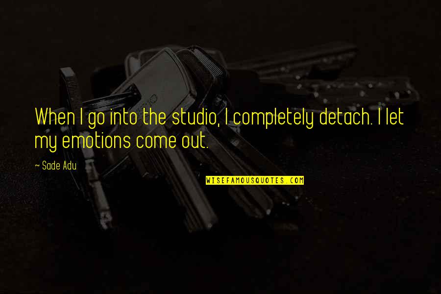 Florezca O Quotes By Sade Adu: When I go into the studio, I completely