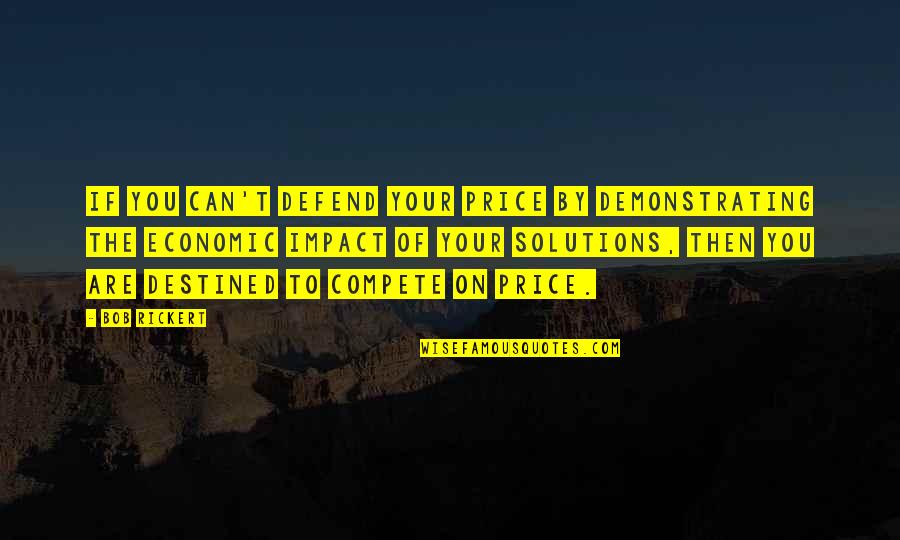 Florezcan Quotes By Bob Rickert: If you can't defend your price by demonstrating Florezcan Quotes By Bob Rickert: If you can't defend your price by demonstrating
