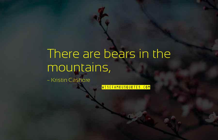 Floria Sigismondi Quotes By Kristin Cashore: There are bears in the mountains,