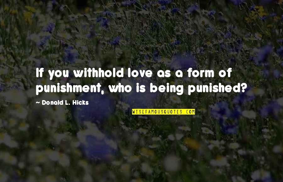 Florian Beck Quotes By Donald L. Hicks: If you withhold love as a form of Florian Beck Quotes By Donald L. Hicks: If you withhold love as a form of