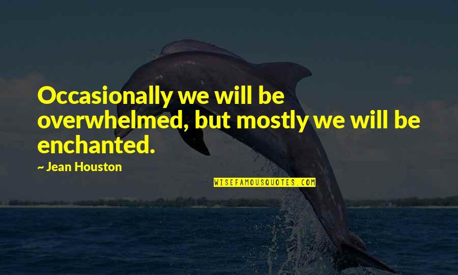 Florian Beck Quotes By Jean Houston: Occasionally we will be overwhelmed, but mostly we