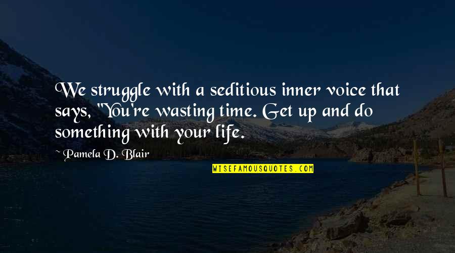 Florian Beck Quotes By Pamela D. Blair: We struggle with a seditious inner voice that Florian Beck Quotes By Pamela D. Blair: We struggle with a seditious inner voice that