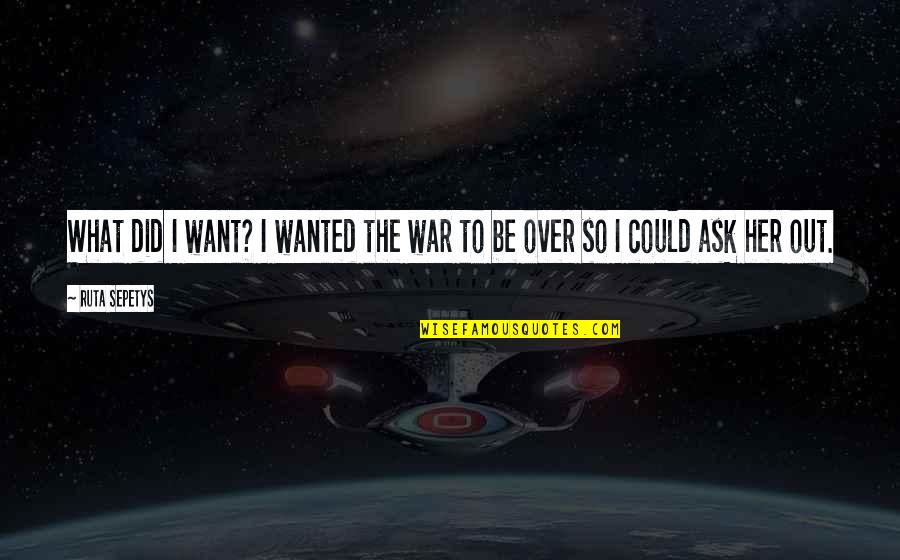 Florian Beck Quotes By Ruta Sepetys: What did I want? I wanted the war