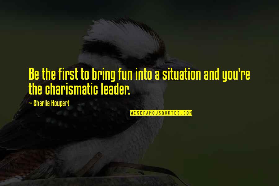 Florian Bellanger Quotes By Charlie Houpert: Be the first to bring fun into a