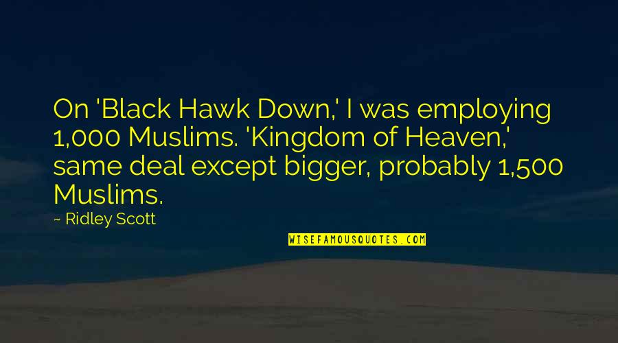Florian Imgrund Quotes By Ridley Scott: On 'Black Hawk Down,' I was employing 1,000 Florian Imgrund Quotes By Ridley Scott: On 'Black Hawk Down,' I was employing 1,000