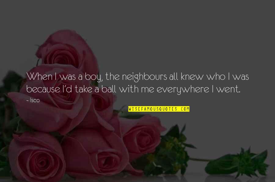 Florian Salt To The Sea Quotes By Isco: When I was a boy, the neighbours all Florian Salt To The Sea Quotes By Isco: When I was a boy, the neighbours all