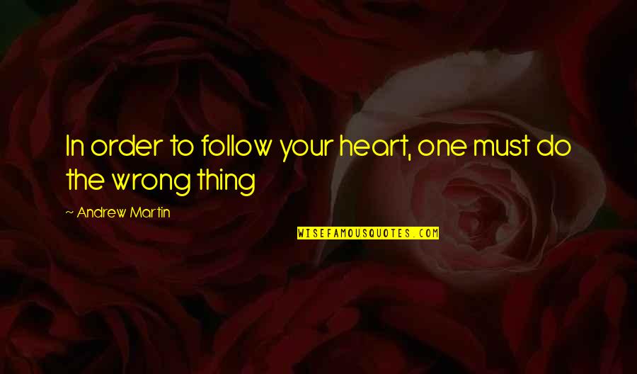 Florians Schultz Quotes By Andrew Martin: In order to follow your heart, one must