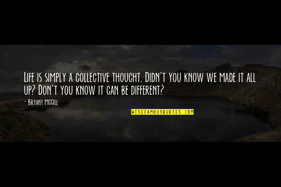 Florianska Quotes By Bryant McGill: Life is simply a collective thought. Didn't you Florianska Quotes By Bryant McGill: Life is simply a collective thought. Didn't you