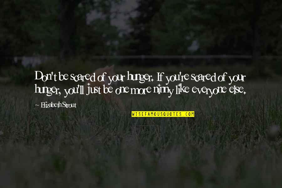 Floricanto Quotes By Elizabeth Strout: Don't be scared of your hunger. If you're