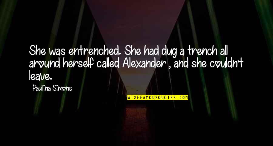 Floricanto Quotes By Paullina Simons: She was entrenched. She had dug a trench
