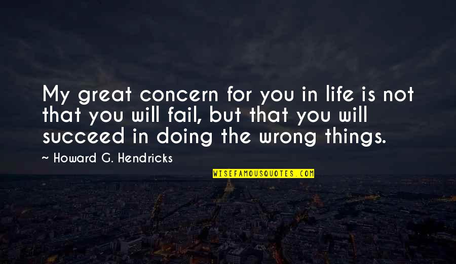 Florida Evans Quotes By Howard G. Hendricks: My great concern for you in life is