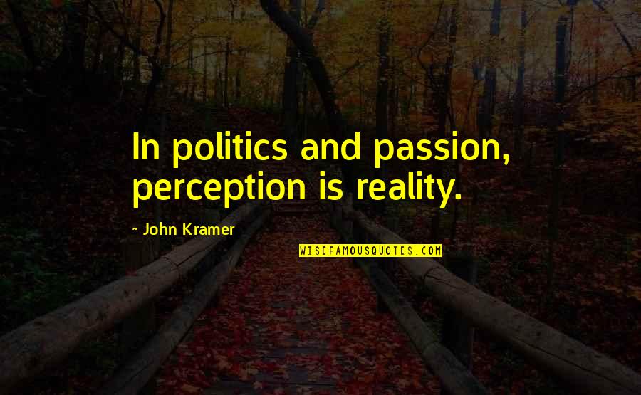 Florida Evans Quotes By John Kramer: In politics and passion, perception is reality.