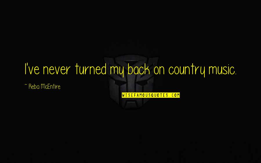 Florida Georgia Line Best Quotes By Reba McEntire: I've never turned my back on country music.