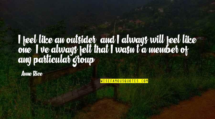 Florida Girl Quotes By Anne Rice: I feel like an outsider, and I always