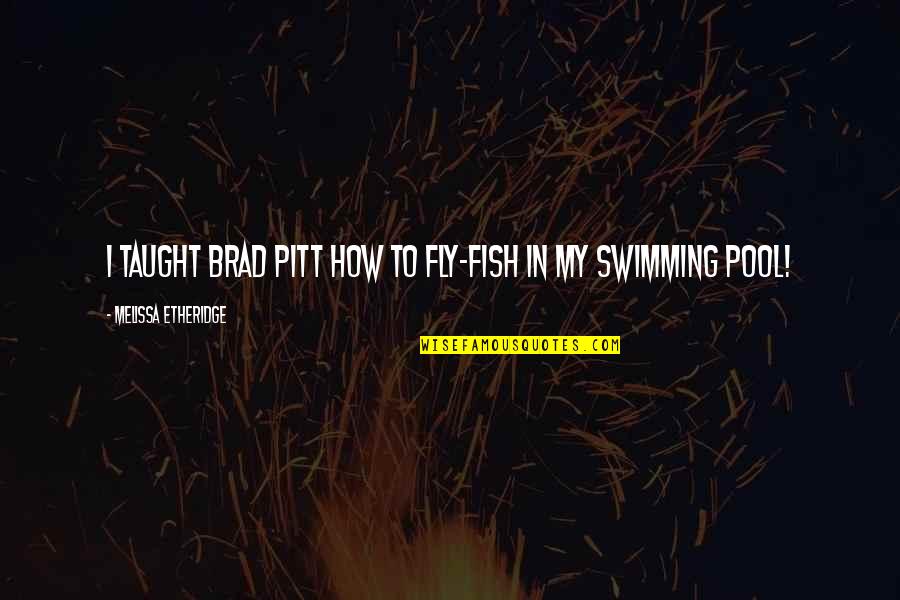 Floridian Property Quotes By Melissa Etheridge: I taught Brad Pitt how to fly-fish in Floridian Property Quotes By Melissa Etheridge: I taught Brad Pitt how to fly-fish in