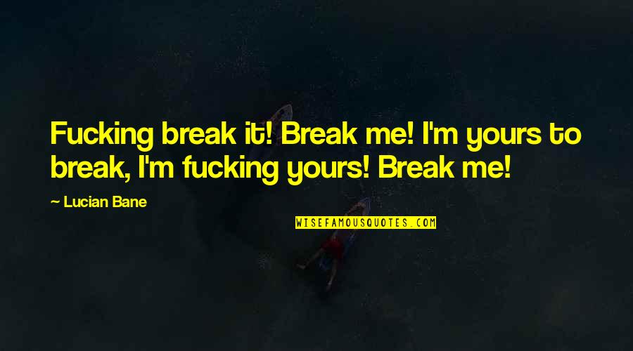 Floridians Against Masks Quotes By Lucian Bane: Fucking break it! Break me! I'm yours to