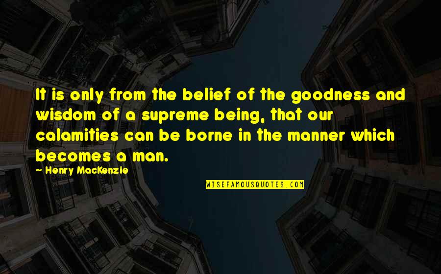 Floridis Quotes By Henry MacKenzie: It is only from the belief of the