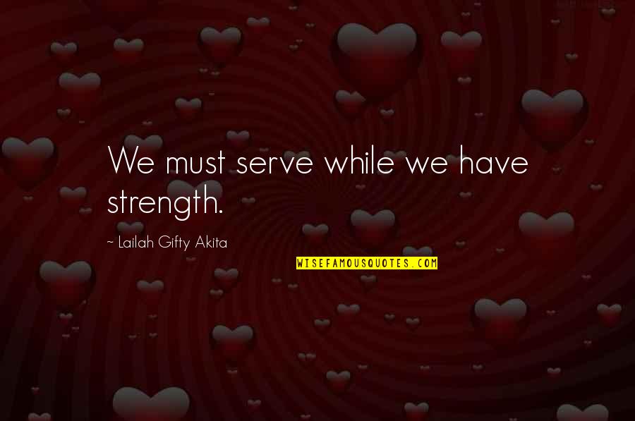 Florido Especiales Quotes By Lailah Gifty Akita: We must serve while we have strength.