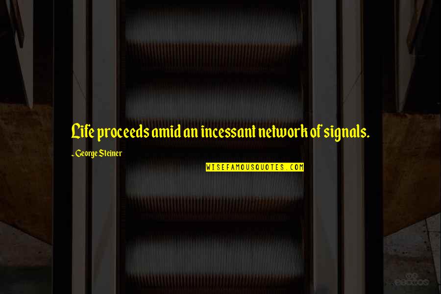 Florijan Selam Quotes By George Steiner: Life proceeds amid an incessant network of signals. Florijan Selam Quotes By George Steiner: Life proceeds amid an incessant network of signals.