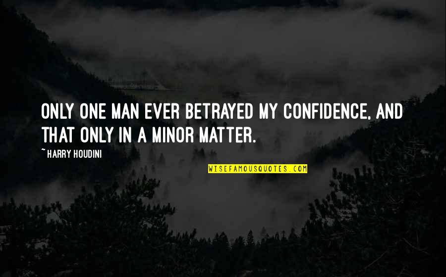 Florijan Selam Quotes By Harry Houdini: Only one man ever betrayed my confidence, and