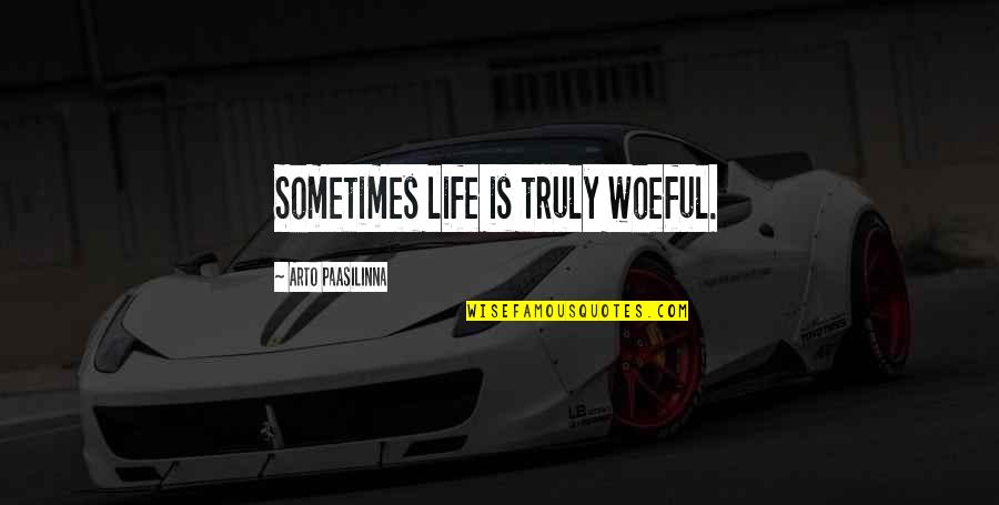 Florilege Quotes By Arto Paasilinna: Sometimes life is truly woeful. Florilege Quotes By Arto Paasilinna: Sometimes life is truly woeful.