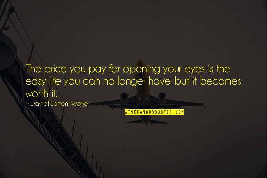 Florilege Quotes By Darnell Lamont Walker: The price you pay for opening your eyes Florilege Quotes By Darnell Lamont Walker: The price you pay for opening your eyes