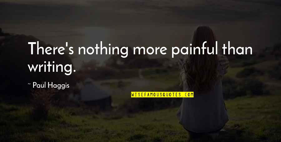 Florilege Quotes By Paul Haggis: There's nothing more painful than writing. Florilege Quotes By Paul Haggis: There's nothing more painful than writing.