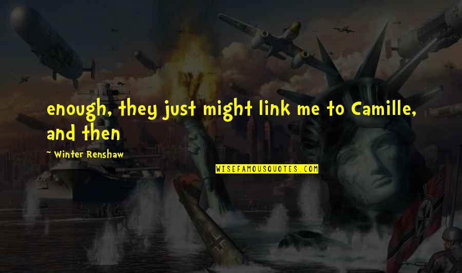 Florileges Quotes By Winter Renshaw: enough, they just might link me to Camille, Florileges Quotes By Winter Renshaw: enough, they just might link me to Camille,