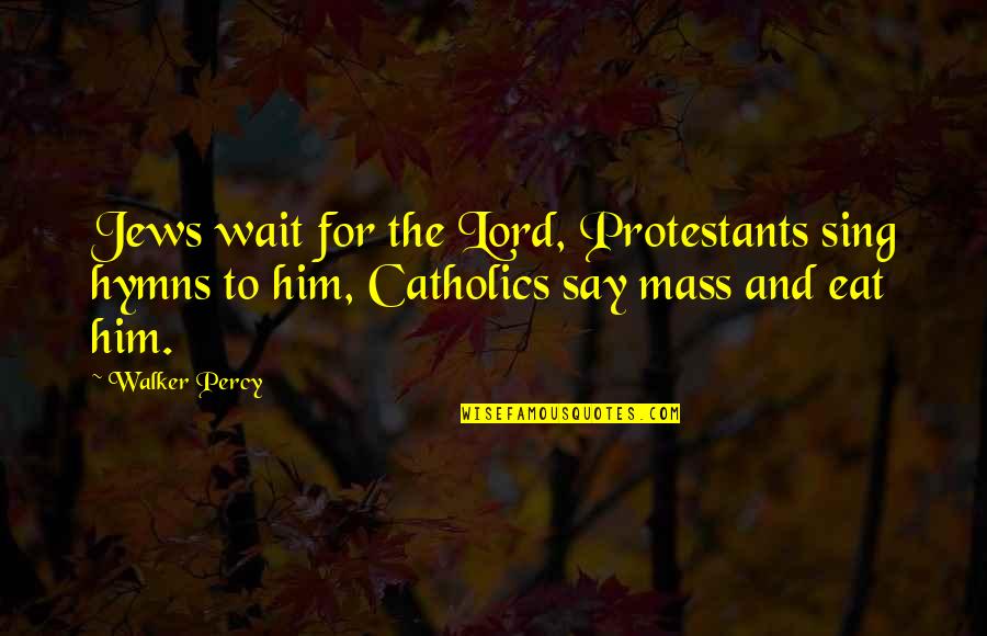 Florinda Donner-grau Quotes By Walker Percy: Jews wait for the Lord, Protestants sing hymns