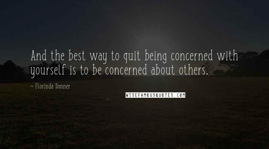 Florinda Donner quotes: And the best way to quit being concerned with yourself is to be concerned about others.